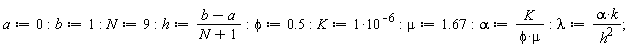 a := 0; b := 1; N := 9; h := (b-a)/(N+1); phi := .5; K := 10^(-6); mu := 1.67; alpha := K/(phi*mu); lambda := alpha*k/h^2