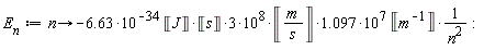 E__n := proc (n) options operator, arrow; (-1)*6.63*Unit('J')*Unit('s')*3*10^8*Unit('m'/'s')*1.097*10^7*Unit(1/'m')/(10^34*n^2) end proc