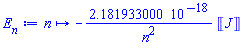 proc (n) options operator, arrow; -0.2181933000e-17*Units:-Unit(J)/n^2 end proc