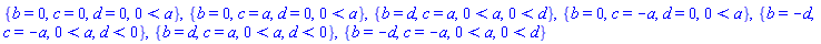 {b = 0, c = 0, d = 0, 0 < a}, {b = 0, c = a, d = 0, 0 < a}, {b = d, c = a, 0 < a, 0 < d}, {b = 0, c = -a, d = 0, 0 < a}, {b = -d, c = -a, 0 < a, d < 0}, {b = d, c = a, 0 < a, d < 0}, {b = -d, c = -a, 0 < a, 0 < d}