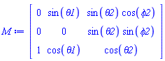 Matrix(3, 3, {(1, 1) = 0, (1, 2) = sin(theta1), (1, 3) = sin(theta2)*cos(phi2), (2, 1) = 0, (2, 2) = 0, (2, 3) = sin(theta2)*sin(phi2), (3, 1) = 1, (3, 2) = cos(theta1), (3, 3) = cos(theta2)})