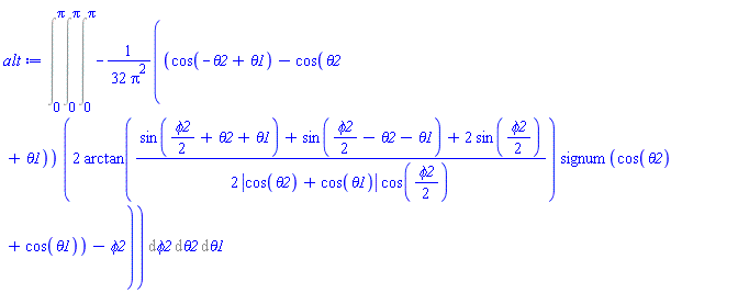 Int(-(1/32)*(cos(-theta2+theta1)-cos(theta2+theta1))*(2*arctan((1/2)*(sin((1/2)*phi2+theta2+theta1)+sin((1/2)*phi2-theta2-theta1)+2*sin((1/2)*phi2))/(abs(cos(theta2)+cos(theta1))*cos((1/2)*phi2)))*signum(cos(theta2)+cos(theta1))-phi2)/Pi^2, [phi2 = 0 .. Pi, theta2 = 0 .. Pi, theta1 = 0 .. Pi])