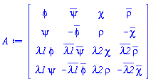 Matrix(4, 4, {(1, 1) = phi, (1, 2) = conjugate(psi), (1, 3) = chi, (1, 4) = conjugate(rho), (2, 1) = psi, (2, 2) = -conjugate(phi), (2, 3) = rho, (2, 4) = -conjugate(chi), (3, 1) = lambda1*phi, (3, 2) = conjugate(lambda1)*conjugate(psi), (3, 3) = lambda2*chi, (3, 4) = conjugate(lambda2)*conjugate(rho), (4, 1) = lambda1*psi, (4, 2) = -conjugate(lambda1)*conjugate(phi), (4, 3) = lambda2*rho, (4, 4) = -conjugate(lambda2)*conjugate(chi)})