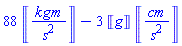88*Units:-Unit(kg*m/s^2)-3*Units:-Unit(g)*Units:-Unit(cm/s^2)