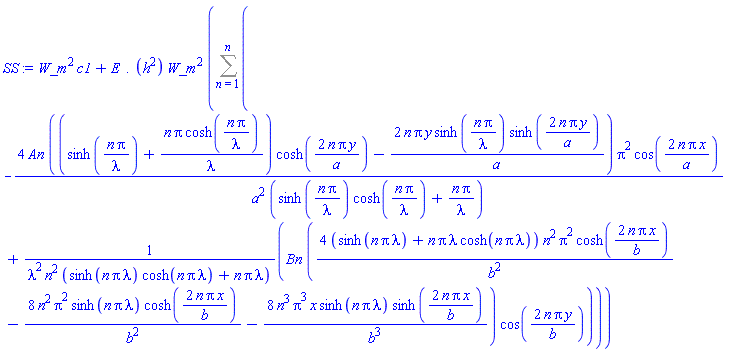 W_m^2*c1+(E.(h^2))*W_m^2*(Sum(-4*An*((sinh(n*Pi/lambda)+n*Pi*cosh(n*Pi/lambda)/lambda)*cosh(2*n*Pi*y/a)-2*n*Pi*y*sinh(n*Pi/lambda)*sinh(2*n*Pi*y/a)/a)*Pi^2*cos(2*n*Pi*x/a)/(a^2*(sinh(n*Pi/lambda)*cosh(n*Pi/lambda)+n*Pi/lambda))+Bn*(4*(sinh(n*Pi*lambda)+n*Pi*lambda*cosh(n*Pi*lambda))*n^2*Pi^2*cosh(2*n*Pi*x/b)/b^2-8*n^2*Pi^2*sinh(n*Pi*lambda)*cosh(2*n*Pi*x/b)/b^2-8*n^3*Pi^3*x*sinh(n*Pi*lambda)*sinh(2*n*Pi*x/b)/b^3)*cos(2*n*Pi*y/b)/(lambda^2*n^2*(sinh(n*Pi*lambda)*cosh(n*Pi*lambda)+n*Pi*lambda)), n = 1 .. n))