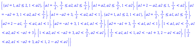 {{a1 = 1, a2 <= 2, 1 < a2}, {a1 = 1/2, 3/2 <= a2, a2 <= 5/2}, {a1 = a2, a2 <= 3/2, 1 < a2}, {a1 = 2-a2, a2 <= 1, 1/2 < a2}, {a1 = -a2+3, 1 < a2, a2 < 3/2}, {a1 = -a2+3, 1/2 < a2, a2 < 1}, {a2 = 1, a1 <= 2, 1 < a1}, {a2 = 1/2, 3/2 <= a1, a1 <= 5/2}, {a2 = 2-a1, 1/2 < a1, a1 < 1}, {a2 = -a1+3, 1 < a1, a1 < 3/2}, {a2 = -a1+3, 1/2 < a1, a1 < 1}, {1 < a1, a1 < 3/2, a1 < a2, a2 < -a1+3}, {1 < a2, a1 < -a2+3, a2 < 3/2, a2 < a1}, {1/2 < a1, a1 < 1, a2 < -a1+3, 2-a1 < a2}, {1/2 < a2, a1 < -a2+3, a2 < 1, 2-a2 < a1}}