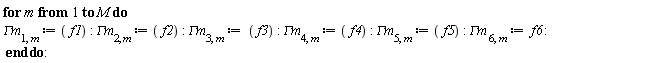 for m to M do `&Gamma;m`[1, m] := f1; `&Gamma;m`[2, m] := f2; `&Gamma;m`[3, m] := f3; `&Gamma;m`[4, m] := f4; `&Gamma;m`[5, m] := f5; `&Gamma;m`[6, m] := f6 end do