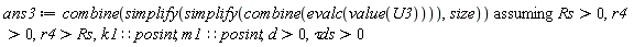 ans3 := `assuming`([combine(simplify(simplify(combine(evalc(value(U3)))), size))], [Rs > 0, r4 > 0, r4 > Rs, k1::posint, m1::posint, d > 0, `&tau;ds` > 0])