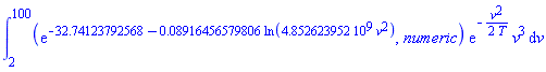 int((exp(-32.74123792568-0.8916456579806e-1*ln(4852623952.*v^2)), numeric)*exp(-(1/2)*v^2/T)*v^3, v = 2 .. 100)