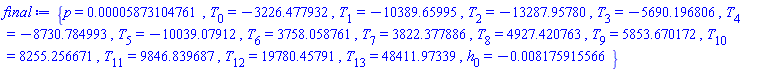 {p = 0.5873104761e-4, T[0] = -3226.477932, T[1] = -10389.65995, T[2] = -13287.95780, T[3] = -5690.196806, T[4] = -8730.784993, T[5] = -10039.07912, T[6] = 3758.058761, T[7] = 3822.377886, T[8] = 4927.420763, T[9] = 5853.670172, T[10] = 8255.256671, T[11] = 9846.839687, T[12] = 19780.45791, T[13] = 48411.97339, h[0] = -0.8175915566e-2}
