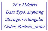 Vector(4, {(1) = ` 26 x 2 `*Matrix, (2) = `Data Type: `*anything, (3) = `Storage: `*rectangular, (4) = `Order: `*Fortran_order})