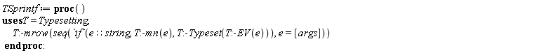 TSprintf := proc () Typesetting:-mrow(seq(`if`(e::string, Typesetting:-mn(e), Typesetting:-Typeset(Typesetting:-EV(e))), e = [args])) end proc