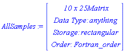 AllSamples := Vector(4, {(1) = ` 10 x 25 `*Matrix, (2) = `Data Type: `*anything, (3) = `Storage: `*rectangular, (4) = `Order: `*Fortran_order})