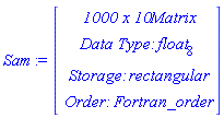 Sam := Vector(4, {(1) = ` 1000 x 10 `*Matrix, (2) = `Data Type: `*float[8], (3) = `Storage: `*rectangular, (4) = `Order: `*Fortran_order})
