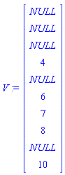 V := Vector(10, {(1) = NULL, (2) = NULL, (3) = NULL, (4) = 4, (5) = NULL, (6) = 6, (7) = 7, (8) = 8, (9) = NULL, (10) = 10})