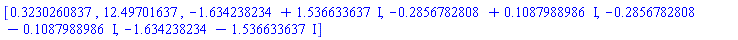 [.3230260837, 12.49701637, -1.634238234+1.536633637*I, -.2856782808+.1087988986*I, -.2856782808-.1087988986*I, -1.634238234-1.536633637*I]