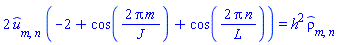 2*`#mover(mi("u"),mo("&circ;"))`[m, n]*(-2+cos(2*Pi*m/J)+cos(2*Pi*n/L)) = h^2*`#mover(mi("&rho;",fontstyle = "normal"),mo("&circ;"))`[m, n]