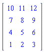 Matrix(4, 3, {(1, 1) = 10, (1, 2) = 11, (1, 3) = 12, (2, 1) = 7, (2, 2) = 8, (2, 3) = 9, (3, 1) = 4, (3, 2) = 5, (3, 3) = 6, (4, 1) = 1, (4, 2) = 2, (4, 3) = 3})