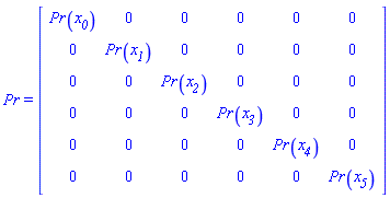 Pr = (Matrix(6, 6, {(1, 1) = Pr(`#msub(mi("x"),mi("0"))`), (1, 2) = 0, (1, 3) = 0, (1, 4) = 0, (1, 5) = 0, (1, 6) = 0, (2, 1) = 0, (2, 2) = Pr(`#msub(mi("x"),mi("1"))`), (2, 3) = 0, (2, 4) = 0, (2, 5) = 0, (2, 6) = 0, (3, 1) = 0, (3, 2) = 0, (3, 3) = Pr(`#msub(mi("x"),mi("2"))`), (3, 4) = 0, (3, 5) = 0, (3, 6) = 0, (4, 1) = 0, (4, 2) = 0, (4, 3) = 0, (4, 4) = Pr(`#msub(mi("x"),mi("3"))`), (4, 5) = 0, (4, 6) = 0, (5, 1) = 0, (5, 2) = 0, (5, 3) = 0, (5, 4) = 0, (5, 5) = Pr(`#msub(mi("x"),mi("4"))`), (5, 6) = 0, (6, 1) = 0, (6, 2) = 0, (6, 3) = 0, (6, 4) = 0, (6, 5) = 0, (6, 6) = Pr(`#msub(mi("x"),mi("5"))`)}))