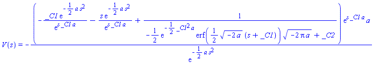 V(s) = -(-_C1*exp(-(1/2)*a*s^2)/exp(s*_C1*a)-s*exp(-(1/2)*a*s^2)/exp(s*_C1*a)+1/(-(1/2)*exp(-(1/2)*_C1^2*a)*erf((1/2)*(-2*a)^(1/2)*(s+_C1))*(-2*Pi*a)^(1/2)+_C2))*exp(s*_C1*a)*a/exp(-(1/2)*a*s^2)