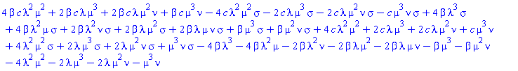 4*beta*c*lambda^2*mu^2+2*beta*c*lambda*mu^3+2*beta*c*lambda*mu^2*nu+beta*c*mu^3*nu-4*c*lambda^2*mu^2*sigma-2*c*lambda*mu^3*sigma-2*c*lambda*mu^2*nu*sigma-c*mu^3*nu*sigma+4*beta*lambda^3*sigma+4*beta*lambda^2*mu*sigma+2*beta*lambda^2*nu*sigma+2*beta*lambda*mu^2*sigma+2*beta*lambda*mu*nu*sigma+beta*mu^3*sigma+beta*mu^2*nu*sigma+4*c*lambda^2*mu^2+2*c*lambda*mu^3+2*c*lambda*mu^2*nu+c*mu^3*nu+4*lambda^2*mu^2*sigma+2*lambda*mu^3*sigma+2*lambda*mu^2*nu*sigma+mu^3*nu*sigma-4*beta*lambda^3-4*beta*lambda^2*mu-2*beta*lambda^2*nu-2*beta*lambda*mu^2-2*beta*lambda*mu*nu-beta*mu^3-beta*mu^2*nu-4*lambda^2*mu^2-2*lambda*mu^3-2*lambda*mu^2*nu-mu^3*nu