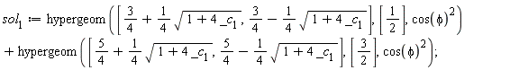 sol[1] := hypergeom([3/4+(1/4)*sqrt(1+4*_c[1]), 3/4-(1/4)*sqrt(1+4*_c[1])], [1/2], cos(phi)^2)+hypergeom([5/4+(1/4)*sqrt(1+4*_c[1]), 5/4-(1/4)*sqrt(1+4*_c[1])], [3/2], cos(phi)^2);