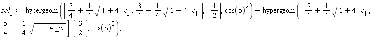 sol[1] := hypergeom([3/4+(1/4)*sqrt(1+4*_c[1]), 3/4-(1/4)*sqrt(1+4*_c[1])], [1/2], cos(phi)^2)+hypergeom([5/4+(1/4)*sqrt(1+4*_c[1]), 5/4-(1/4)*sqrt(1+4*_c[1])], [3/2], cos(phi)^2)
