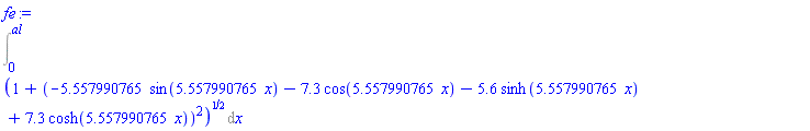 Int((1+(-5.557990765*sin(5.557990765*x)-7.3*cos(5.557990765*x)-5.6*sinh(5.557990765*x)+7.3*cosh(5.557990765*x))^2)^(1/2), x = 0 .. al)