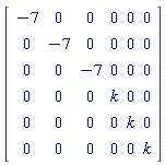 Matrix(6, 6, {(1, 1) = -7, (1, 2) = 0, (1, 3) = 0, (1, 4) = 0, (1, 5) = 0, (1, 6) = 0, (2, 1) = 0, (2, 2) = -7, (2, 3) = 0, (2, 4) = 0, (2, 5) = 0, (2, 6) = 0, (3, 1) = 0, (3, 2) = 0, (3, 3) = -7, (3, 4) = 0, (3, 5) = 0, (3, 6) = 0, (4, 1) = 0, (4, 2) = 0, (4, 3) = 0, (4, 4) = k, (4, 5) = 0, (4, 6) = 0, (5, 1) = 0, (5, 2) = 0, (5, 3) = 0, (5, 4) = 0, (5, 5) = k, (5, 6) = 0, (6, 1) = 0, (6, 2) = 0, (6, 3) = 0, (6, 4) = 0, (6, 5) = 0, (6, 6) = k})