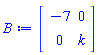 Matrix(2, 2, {(1, 1) = -7, (1, 2) = 0, (2, 1) = 0, (2, 2) = k})