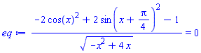 (-2*cos(x)^2+2*sin(x+(1/4)*Pi)^2-1)/(-x^2+4*x)^(1/2) = 0