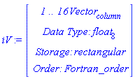 iV := Vector(4, {(1) = ` 1 .. 16 `*Vector[column], (2) = `Data Type: `*float[8], (3) = `Storage: `*rectangular, (4) = `Order: `*Fortran_order})