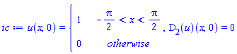 ic := u(x, 0) = piecewise(-(1/2)*Pi < x and x < (1/2)*Pi, 1, 0), (D[2](u))(x, 0) = 0