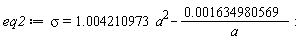 eq2 := sigma = 1.004210973*a^2-0.1634980569e-2/a