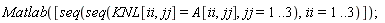 Matlab([seq(seq(KNL[ii, jj] = A[ii, jj], jj = 1 .. 3), ii = 1 .. 3)])