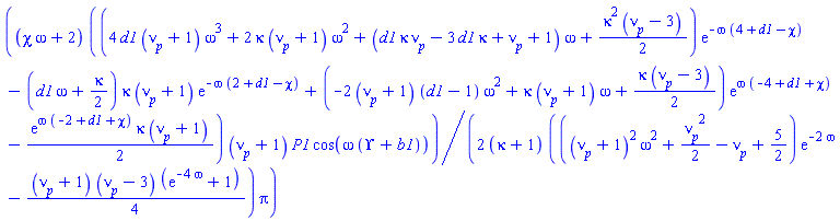 (1/2)*(chi*omega+2)*((4*d1*(nu__p+1)*omega^3+2*kappa*(nu__p+1)*omega^2+(d1*kappa*nu__p-3*d1*kappa+nu__p+1)*omega+(1/2)*kappa^2*(nu__p-3))*exp(-omega*(4+d1-chi))-(d1*omega+(1/2)*kappa)*kappa*(nu__p+1)*exp(-omega*(2+d1-chi))+(-2*(nu__p+1)*(d1-1)*omega^2+kappa*(nu__p+1)*omega+(1/2)*kappa*(nu__p-3))*exp(omega*(-4+d1+chi))-(1/2)*exp(omega*(-2+d1+chi))*kappa*(nu__p+1))*(nu__p+1)*P1*cos(omega*(Upsilon+b1))/((kappa+1)*(((nu__p+1)^2*omega^2+(1/2)*nu__p^2-nu__p+5/2)*exp(-2*omega)-(1/4)*(nu__p+1)*(nu__p-3)*(exp(-4*omega)+1))*Pi)