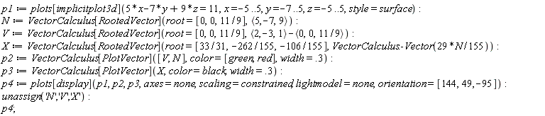 p1 := plots[implicitplot3d](5*x-7*y+9*z = 11, x = -5 .. 5, y = -7 .. 5, z = -5 .. 5, style = surface); N := VectorCalculus[RootedVector](root = [0, 0, 11/9], `<,>`(5, -7, 9)); V := VectorCalculus[RootedVector](root = [0, 0, 11/9], `<,>`(2, -3, 1)-`<,>`(0, 0, 11/9)); X := VectorCalculus[RootedVector](root = [33/31, -262/155, -106/155], VectorCalculus:-Vector(29*N*(1/155))); p2 := VectorCalculus[PlotVector]([V, N], color = [green, red], width = .3); p3 := VectorCalculus[PlotVector](X, color = black, width = .3); p4 := plots[display](p1, p2, p3, axes = none, scaling = constrained, lightmodel = none, orientation = [144, 49, -95]); unassign('N', 'V', 'X'); p4