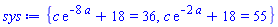 {c*exp(-8*a)+18 = 36, c*exp(-2*a)+18 = 55}