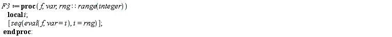 F3 := proc (f, var, rng::(range(integer))) local i; [seq(eval(f, var = i), i = rng)] end proc