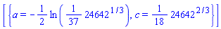 [{a = -(1/2)*ln((1/37)*24642^(1/3)), c = (1/18)*24642^(2/3)}]