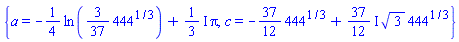 {a = -(1/4)*ln((3/37)*444^(1/3))+((1/3)*I)*Pi, c = -(37/12)*444^(1/3)+((37/12)*I)*3^(1/2)*444^(1/3)}