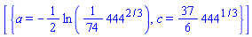 [{a = -(1/2)*ln((1/74)*444^(2/3)), c = (37/6)*444^(1/3)}]