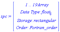 spc := Vector(4, {(1) = ` 1 .. 19 `*Array, (2) = `Data Type: `*float[8], (3) = `Storage: `*rectangular, (4) = `Order: `*Fortran_order})