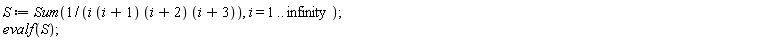 S := Sum(1/(i*(i+1)*(i+2)*(i+3)), i = 1 .. infinity); evalf(S)