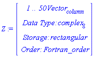 Z := Vector(4, {(1) = ` 1 .. 50 `*Vector[column], (2) = `Data Type: `*complex[8], (3) = `Storage: `*rectangular, (4) = `Order: `*Fortran_order})