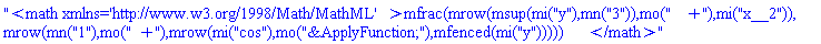 "<math xmlns='http://www.w3.org/1998/Math/MathML'>mfrac(mrow(msup(mi("y"),mn("3")),mo("+"),mi("x__2")),mrow(mn("1"),mo("+"),mrow(mi("cos"),mo("&ApplyFunction;"),mfenced(mi("y")))))</math>"