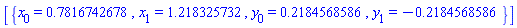 [{x[0] = .7816742678, x[1] = 1.218325732, y[0] = .2184568586, y[1] = -.2184568586}]