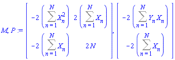 M, P := Matrix(2, 2, {(1, 1) = -2*(Sum(X[n]^2, n = 1 .. N)), (1, 2) = 2*(Sum(X[n], n = 1 .. N)), (2, 1) = -2*(Sum(X[n], n = 1 .. N)), (2, 2) = 2*N}), Vector(2, {(1) = -2*(Sum(Y[n]*X[n], n = 1 .. N)), (2) = -2*(Sum(X[n], n = 1 .. N))})