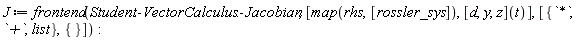 J := frontend(Student:-VectorCalculus:-Jacobian, [map(rhs, [rossler_sys]), ([d, y, z])(t)], [{`*`, `+`, list}, {}]):