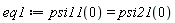 eq1 := psi11(0) = psi21(0)